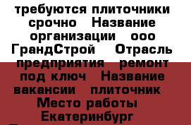 требуются плиточники срочно › Название организации ­ ооо“ГрандСтрой“ › Отрасль предприятия ­ ремонт под ключ › Название вакансии ­ плиточник › Место работы ­ Екатеринбург › Подчинение ­ компании › Минимальный оклад ­ 20 000 › Максимальный оклад ­ 50 000 › Возраст от ­ 18 › Возраст до ­ 60 - Свердловская обл., Ревда г. Работа » Вакансии   . Свердловская обл.,Ревда г.